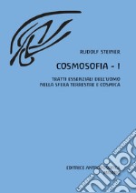 Cosmosofia. Vol. 1: Tratti essenziali dell'Uomo nella sfera terrestre e cosmica libro