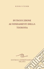 Introduzione ai fondamenti della teosofia. Tre cicli di conferenze tenute ad Hannover, in diverse città dei Paesi Bassi e a Roma dal 1907 al 1909 libro