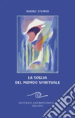 La soglia del mondo spirituale. Edizione bilingue per il centenario della morte di Rudolf Steiner libro