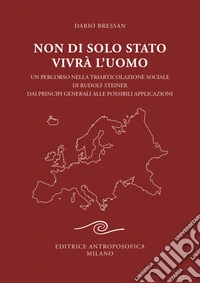 Non di solo Stato vivrà l'uomo. Un percorso nella triarticolazione sociale di Rudolf Steiner dai principi generali alle possibili applicazioni libro