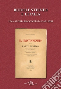 Rudolf Steiner e l'Italia. Una storia raccontata dai libri libro