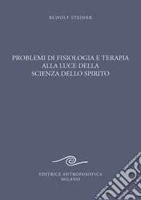 Problemi di fisiologia e terapia alla luce della scienza dello spirito. Tredici conferenze libro