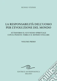 La responsabilità dell'uomo per l'evoluzione del mondo. Attraverso il suo nesso spirituale con il pianeta terra e il mondo stellare. Vol. 1 libro