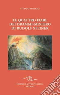 Le quattro fiabe dei drammi-mistero di Rudolf Steiner libro