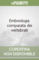 Embriologia comparata dei vertebrati libro