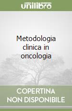 Metodologia clinica in oncologia libro