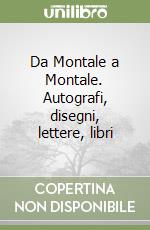 Da Montale a Montale. Autografi, disegni, lettere, libri