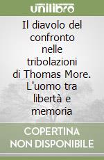 Il diavolo del confronto nelle tribolazioni di Thomas More. L'uomo tra libertà e memoria libro