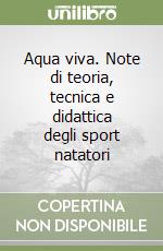 Aqua viva. Note di teoria, tecnica e didattica degli sport natatori libro