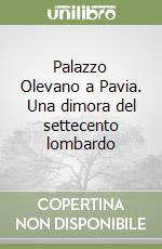 Palazzo Olevano a Pavia. Una dimora del settecento lombardo