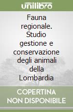 Fauna regionale. Studio gestione e conservazione degli animali della Lombardia libro