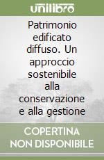 Patrimonio edificato diffuso. Un approccio sostenibile alla conservazione e alla gestione libro