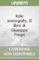 Koki scenografo. Il libro di Giuseppe Fregni libro