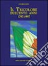 Il tricolore. Duecento anni (1797-1997) libro