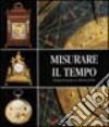 Misurare il tempo. Orologi del passato in collezioni private libro di Barbolini Ferrari E. (cur.)