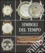 Simboli del tempo. Orologi da tasca e da polso in collezioni private. Ediz. illustrata