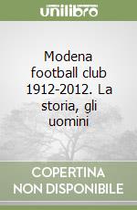 Modena football club 1912-2012. La storia, gli uomini