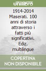 1914-2014 Maserati. 100 anni di storia attraverso i fatti più significativi. Ediz. multilingue libro