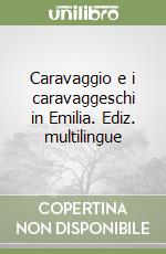 Caravaggio e i caravaggeschi in Emilia. Ediz. multilingue