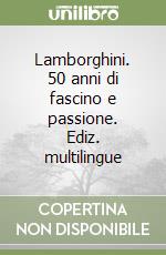 Lamborghini. 50 anni di fascino e passione. Ediz. multilingue libro