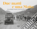 Due matti e una Matta. 1954: da Modena a Calcutta e ritorno su un'Alfa Romeo «Matta». Ediz. illustrata libro