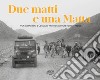 Due matti e una Matta. 1954: da Modena a Calcutta e ritorno su un'Alfa Romeo «Matta». Ediz. illustrata libro