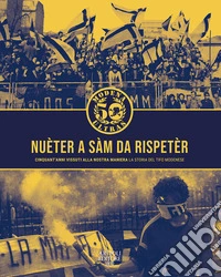 Nuèter a sàm da rispetèr. Cinquant'anni vissuta alla nostra maniera. La storia del tifo modenese libro