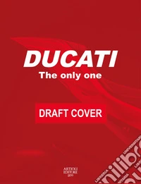 Ducati. The only one. Ediz. italiana e inglese