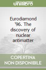 Eurodiamond '96. The discovery of nuclear antimatter libro