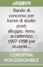 Bando di concorso per borse di studio posti alloggio. Anno accademico 1997-1998 per studenti iscritti ad anni successivi al 1º. Polo romagnolo libro