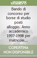 Bando di concorso per borse di studio posti alloggio. Anno accademico 1997-1998 per matricole iscritte libro