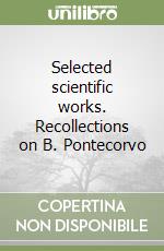 Selected scientific works. Recollections on B. Pontecorvo libro