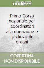 Primo Corso nazionale per coordinatori alla donazione e prelievo di organi libro
