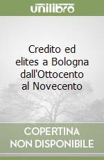 Credito ed elites a Bologna dall'Ottocento al Novecento libro
