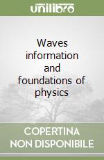 Waves information and foundations of physics libro