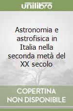 Astronomia e astrofisica in Italia nella seconda metà del XX secolo libro