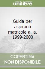 Guida per aspiranti matricole a. a. 1999-2000 libro