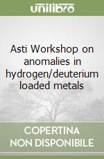 Asti Workshop on anomalies in hydrogen/deuterium loaded metals libro
