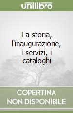 La storia, l'inaugurazione, i servizi, i cataloghi libro