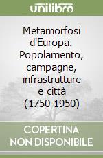 Metamorfosi d'Europa. Popolamento, campagne, infrastrutture e città (1750-1950) libro