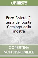 Enzo Siviero. Il tema del ponte. Catalogo della mostra libro