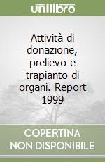 Attività di donazione, prelievo e trapianto di organi. Report 1999 libro