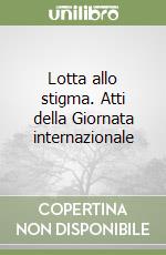 Lotta allo stigma. Atti della Giornata internazionale libro