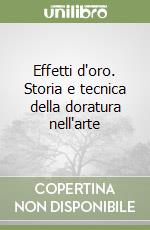 Effetti d'oro. Storia e tecnica della doratura nell'arte libro