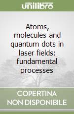 Atoms, molecules and quantum dots in laser fields: fundamental processes libro