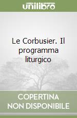 Le Corbusier. Il programma liturgico