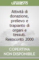 Attività di donazione, prelievo e trapianto di organi e tessuti. Resoconto 2000 libro