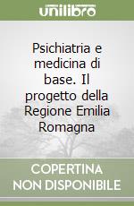Psichiatria e medicina di base. Il progetto della Regione Emilia Romagna libro
