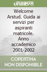 Welcome Arstud. Guida ai servizi per aspiranti matricole. Anno accademico 2001-2002 libro