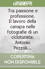 Tra passione e professione. Il lavoro della canapa nelle fotografie di un cicloturista: Antonio Pezzoli (1870-1943)